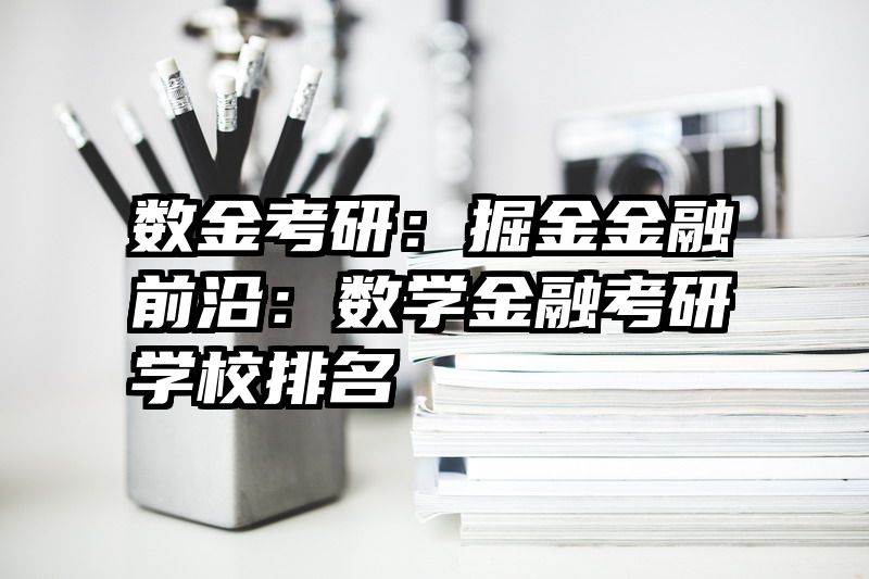 数金考研：掘金金融前沿：数学金融考研学校排名