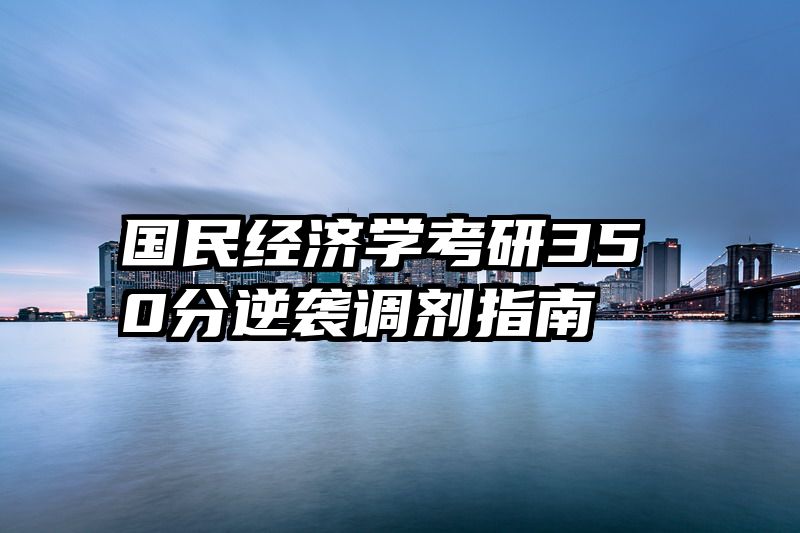 国民经济学考研350分逆袭调剂指南