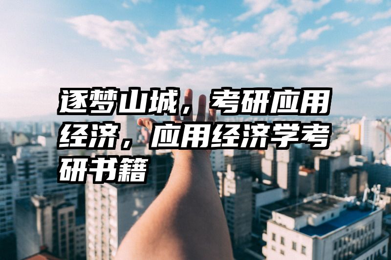 逐梦山城，考研应用经济，应用经济学考研书籍