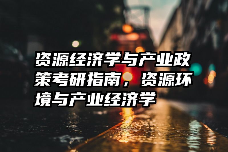 资源经济学与产业政策考研指南，资源环境与产业经济学