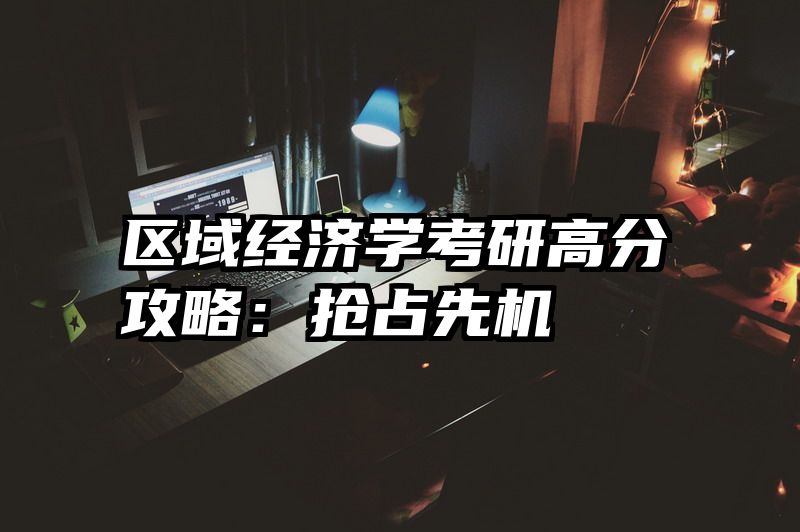 区域经济学考研高分攻略：抢占先机