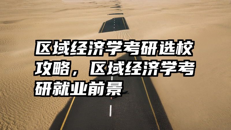 区域经济学考研选校攻略，区域经济学考研就业前景