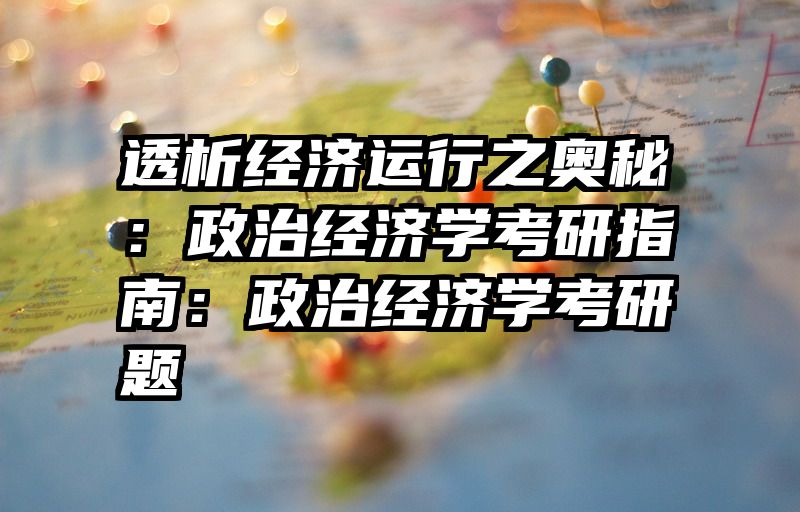 透析经济运行之奥秘：政治经济学考研指南：政治经济学考研题