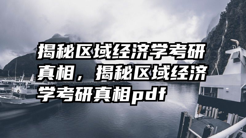 揭秘区域经济学考研真相，揭秘区域经济学考研真相pdf
