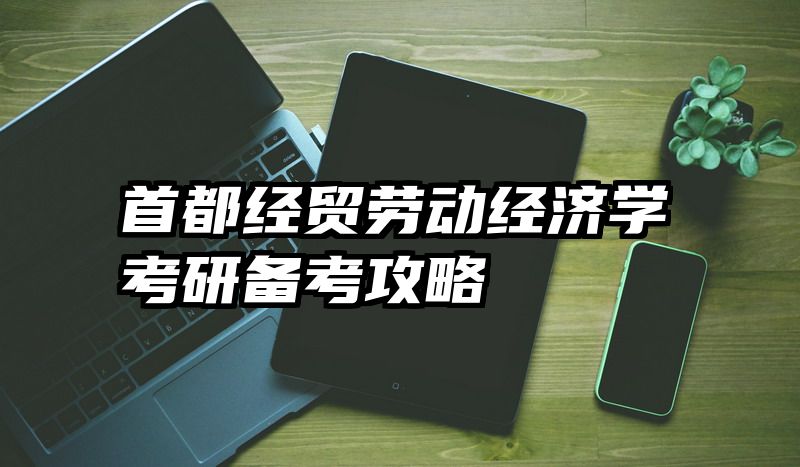 首都经贸劳动经济学考研备考攻略