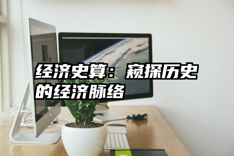 经济史算：窥探历史的经济脉络