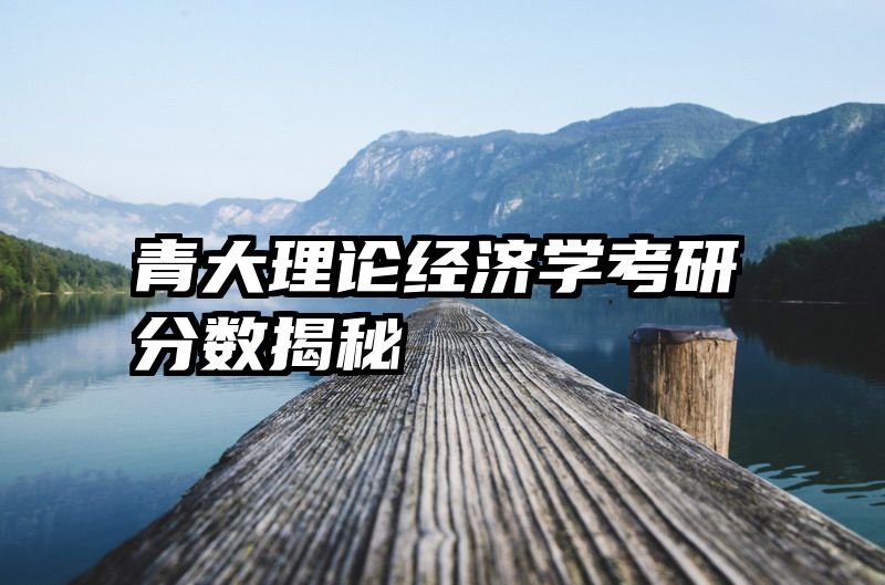 青大理论经济学考研分数揭秘