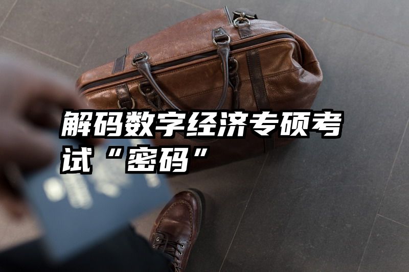 解码数字经济专硕考试“密码”