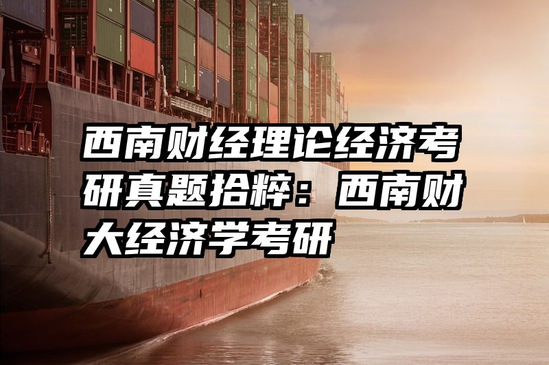 西南财经理论经济考研真题拾粹：西南财大经济学考研