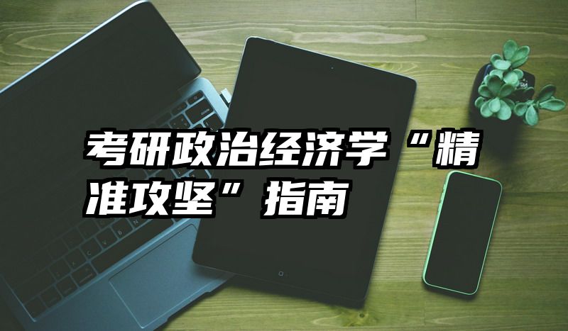 考研政治经济学“精准攻坚”指南