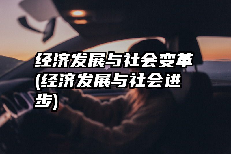 经济发展与社会变革(经济发展与社会进步)