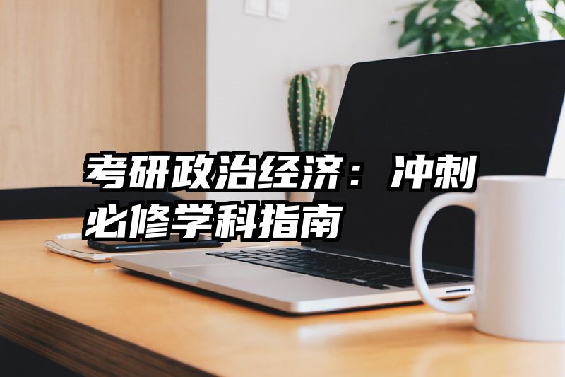 考研政治经济：冲刺必修学科指南