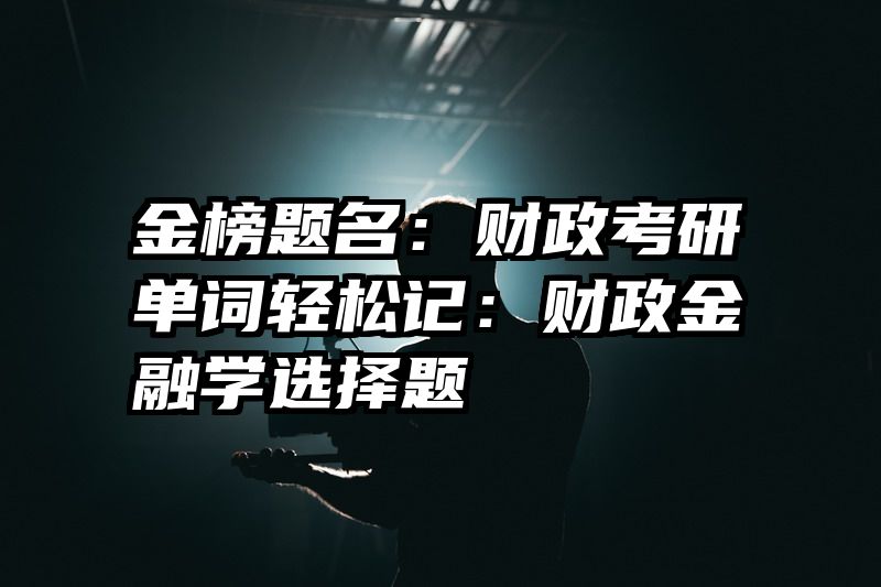 金榜题名：财政考研单词轻松记：财政金融学选择题