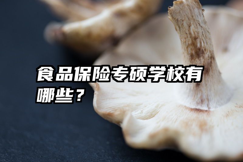 食品保险专硕学校有哪些？