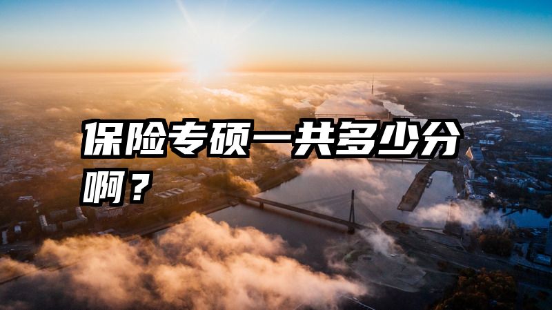保险专硕一共多少分啊？