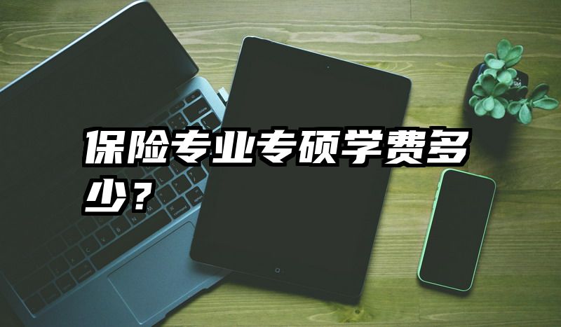 保险专业专硕学费多少？