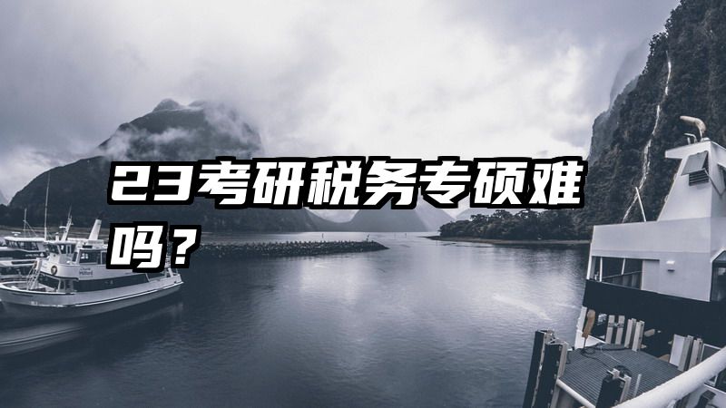 23考研税务专硕难吗？