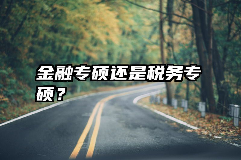 金融专硕还是税务专硕？