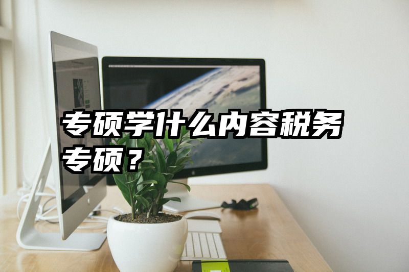 专硕学什么内容税务专硕？