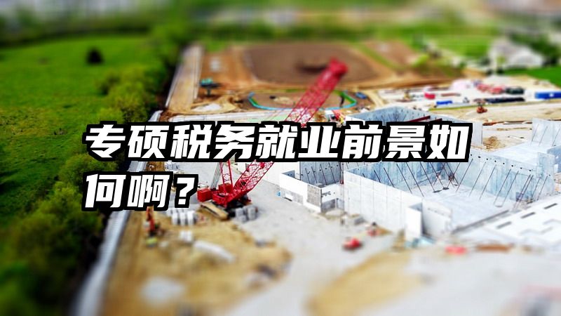 专硕税务就业前景如何啊？