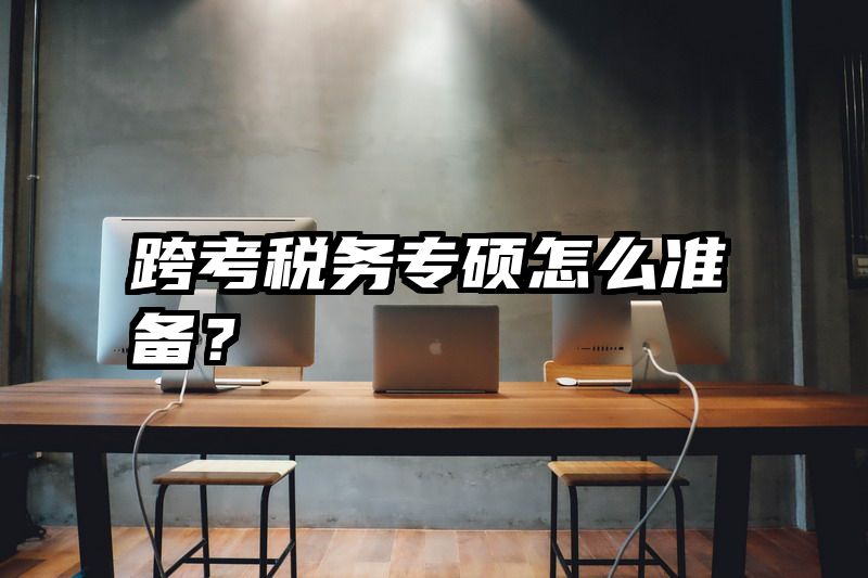 跨考税务专硕怎么准备？