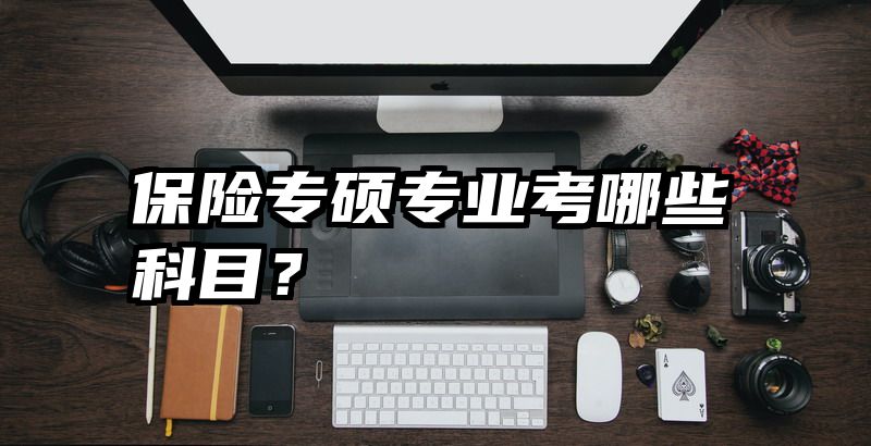 保险专硕专业考哪些科目？