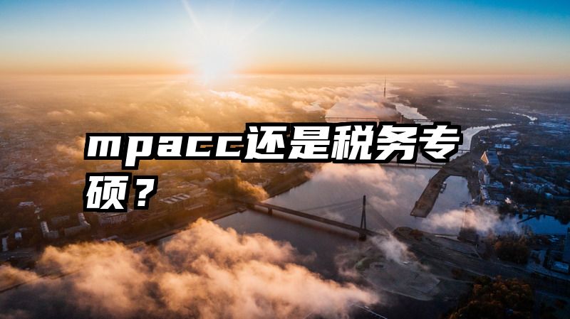 mpacc还是税务专硕？