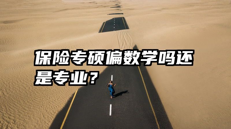 保险专硕偏数学吗还是专业？