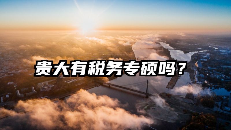 贵大有税务专硕吗？