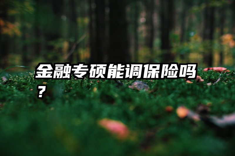 金融专硕能调保险吗？