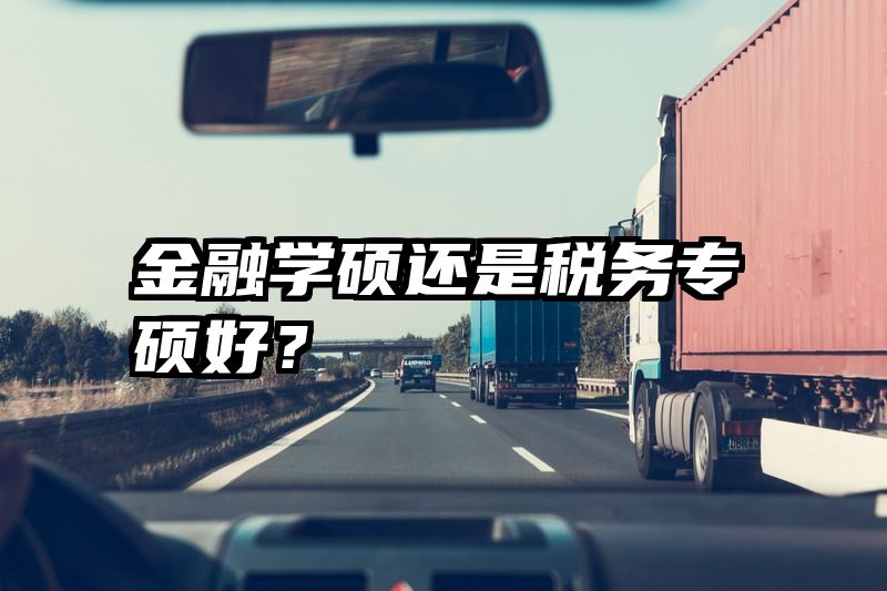金融学硕还是税务专硕好？