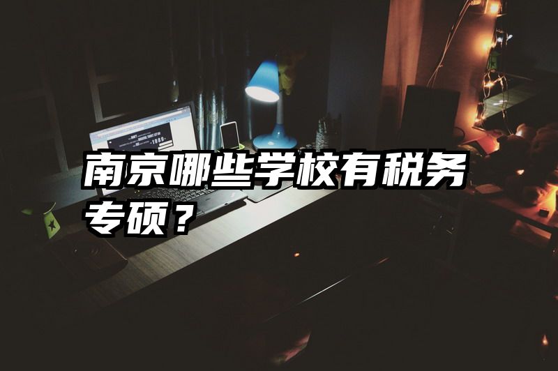 南京哪些学校有税务专硕？