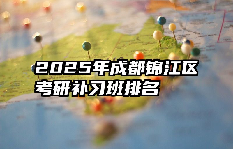 2025年成都锦江区考研补习班排名