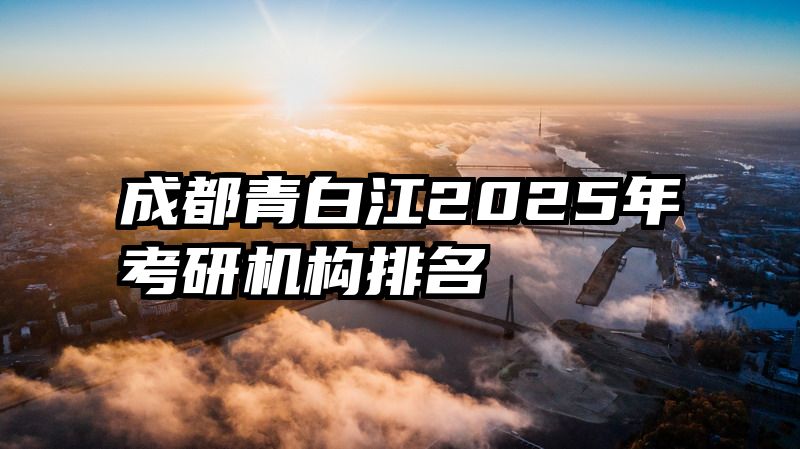 成都青白江2025年考研机构排名