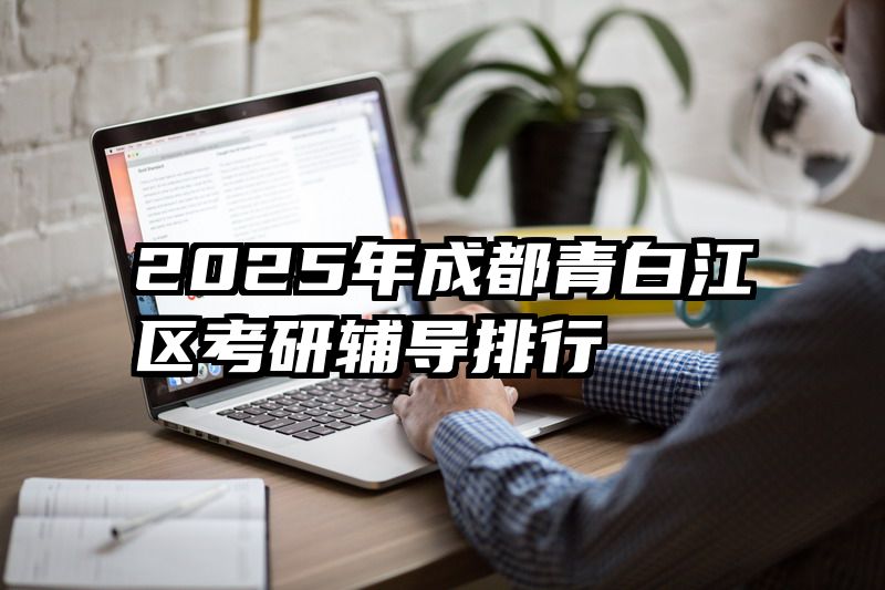 2025年成都青白江区考研辅导排行