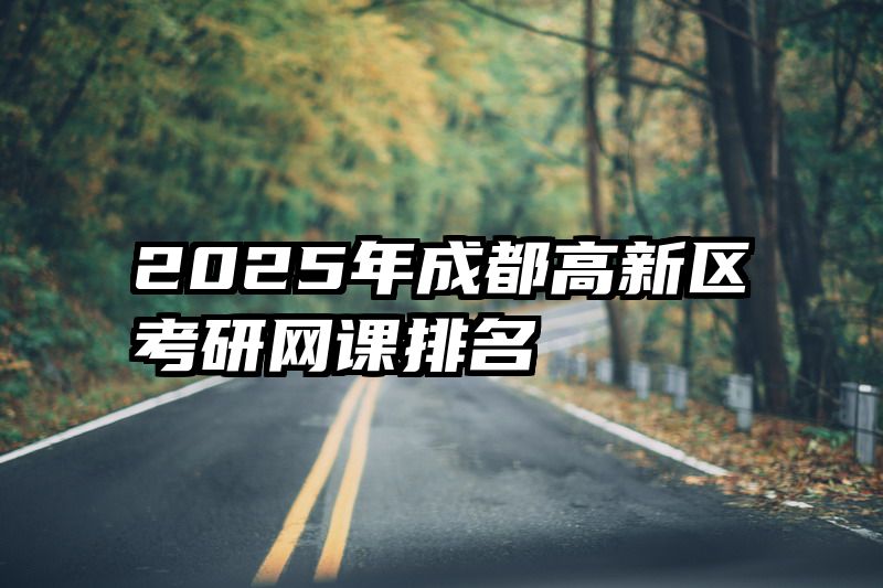 2025年成都高新区考研网课排名