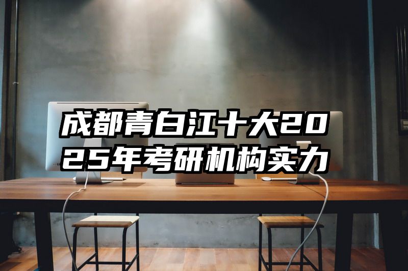 成都青白江十大2025年考研机构实力