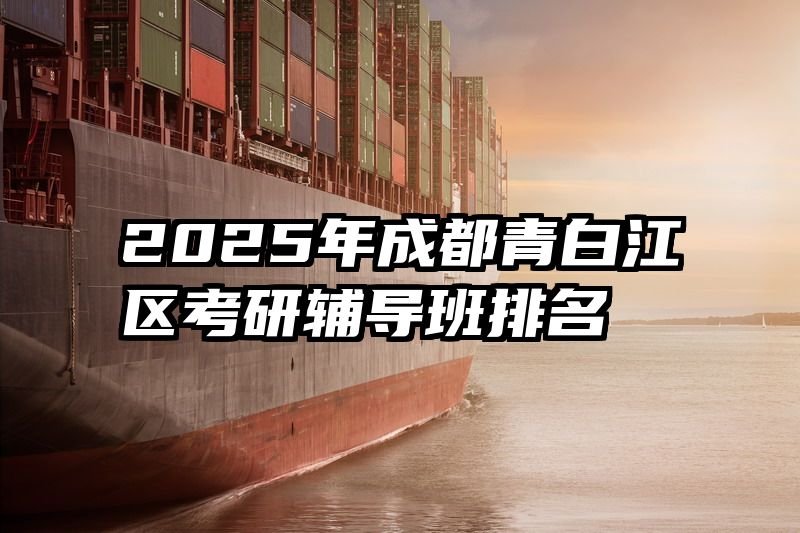 2025年成都青白江区考研辅导班排名
