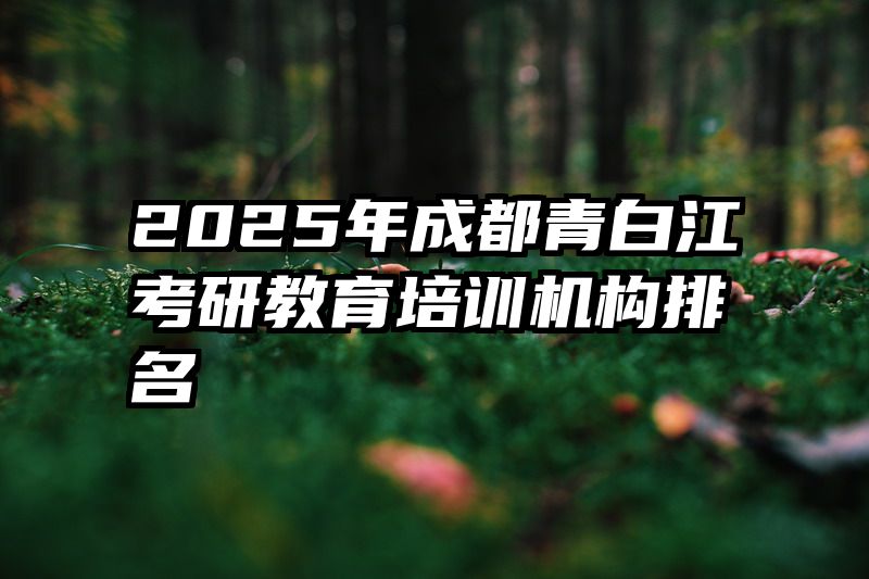 2025年成都青白江考研教育培训机构排名