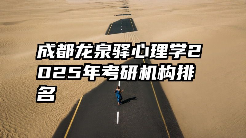 成都龙泉驿心理学2025年考研机构排名