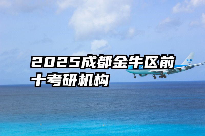 2025成都金牛区前十考研机构