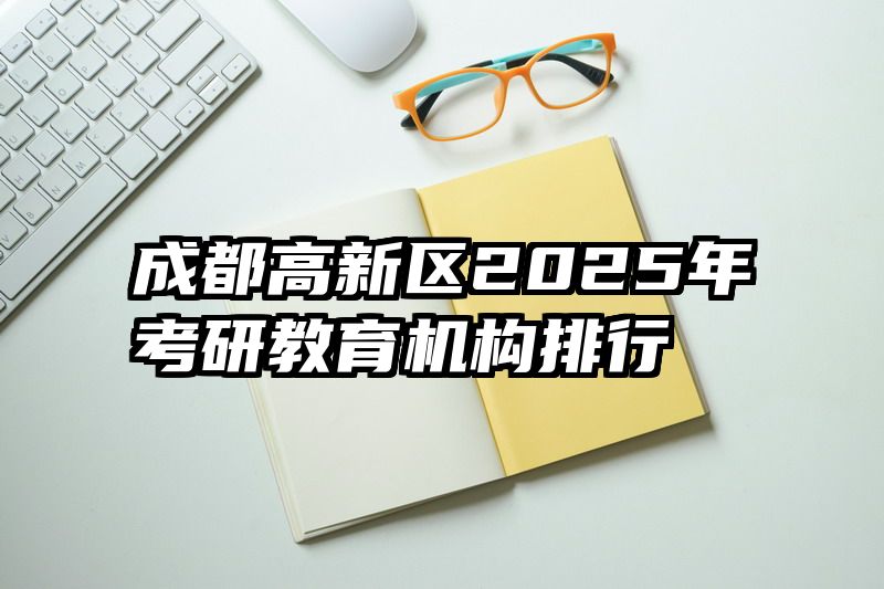 成都高新区2025年考研教育机构排行