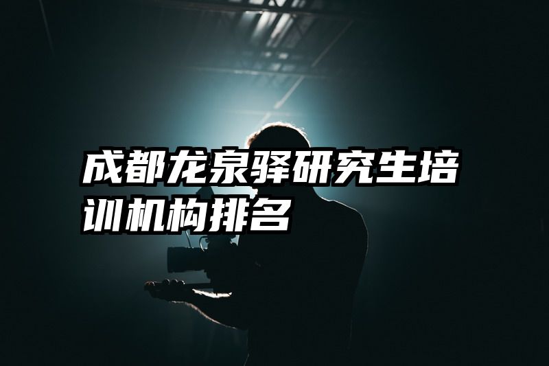 成都龙泉驿研究生培训机构排名