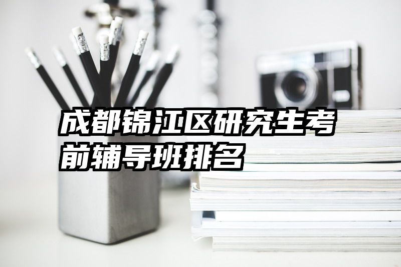 成都锦江区研究生考前辅导班排名