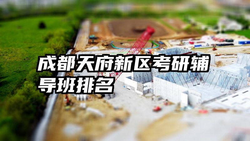 成都天府新区考研辅导班排名