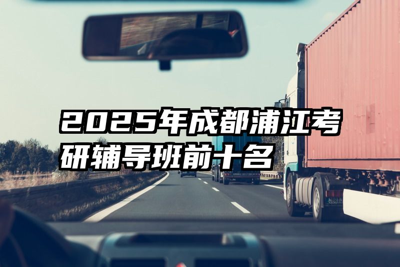 2025年成都浦江考研辅导班前十名