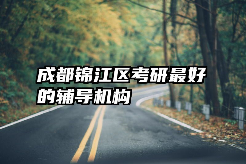 成都锦江区考研最好的辅导机构