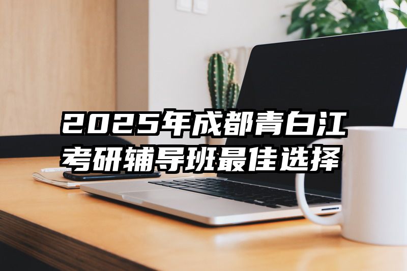 2025年成都青白江考研辅导班最佳选择