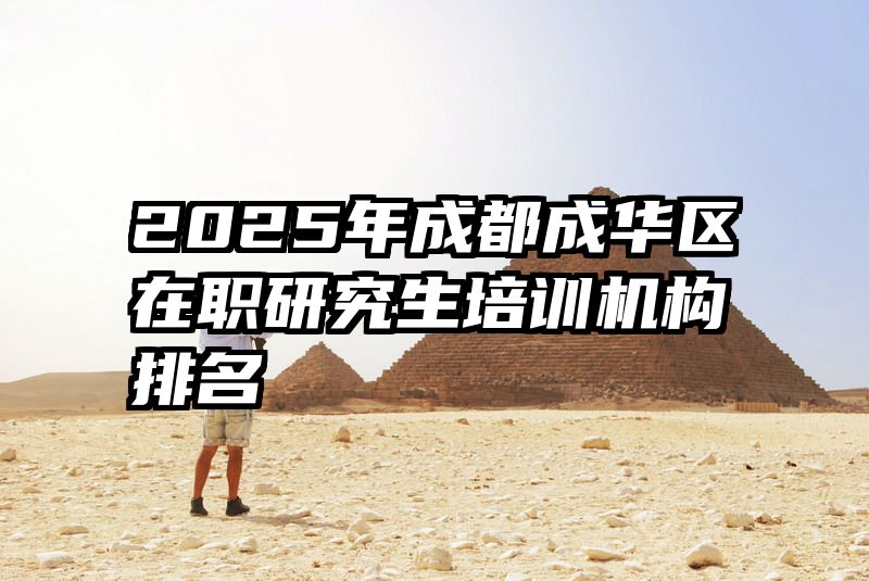 2025年成都成华区在职研究生培训机构排名