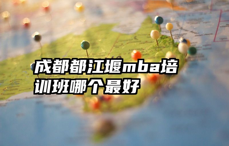 成都都江堰mba培训班哪个最好